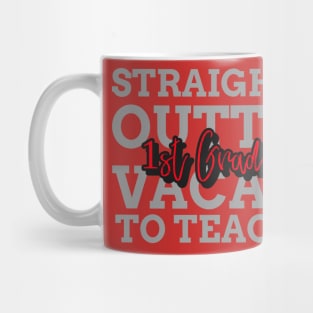 STRAIGHT OUTTA VACAY TO TEACH FIRST GRADE Mug